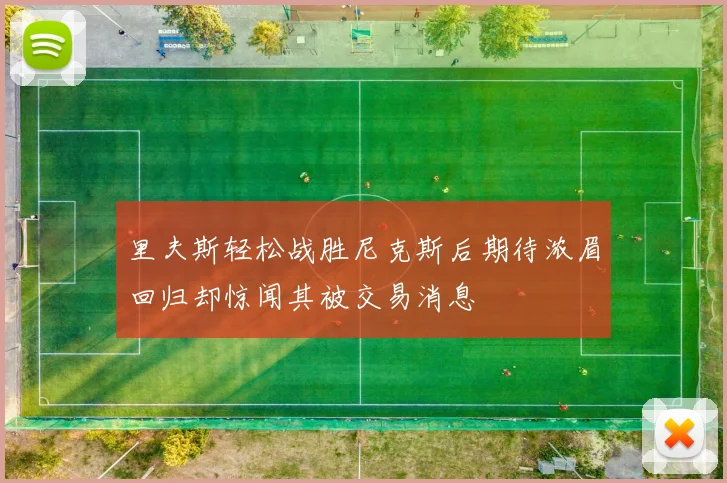 里夫斯轻松战胜尼克斯后期待浓眉回归却惊闻其被交易消息