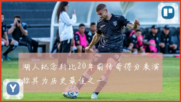 湖人纪念科比20年前传奇得分表演称其为历史最佳之一